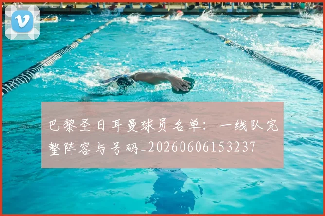 巴黎圣日耳曼球员名单:一线队完整阵容与号码_20260606153237