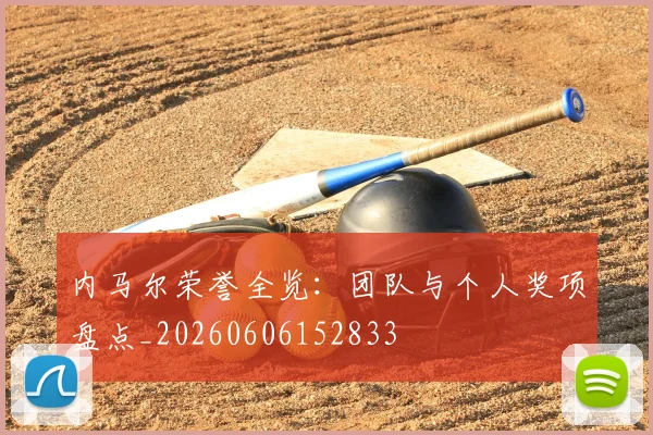 内马尔荣誉全览：团队与个人奖项盘点_20260606152833